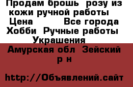 Продам брошь- розу из кожи ручной работы. › Цена ­ 900 - Все города Хобби. Ручные работы » Украшения   . Амурская обл.,Зейский р-н